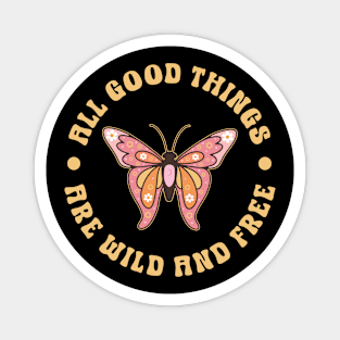 Groovy Butterfly - All Good Things Are Wild And Free Magnet